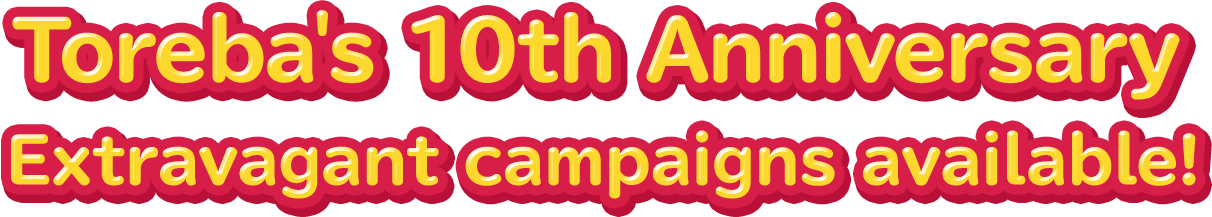 Toreba's 10th Anniversary Extravagant campaigns available!